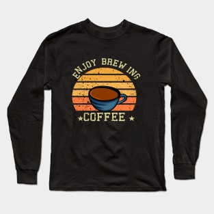 Are You Brewing Coffee For Me - Enjoy Brewing Coffee Long Sleeve T-Shirt